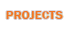 PROJECTS